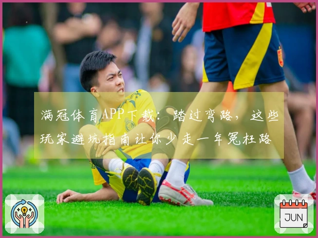 满冠体育APP下载：踏过弯路，这些玩家避坑指南让你少走一年冤枉路